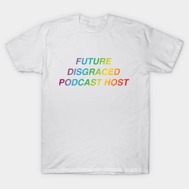 Future Disgraced Pocast Host T-Shirt by garrettross